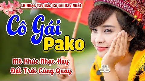 LK Nhạc Tây Bắc REMIX 2024 | CÔ GÁI PAKO | NGhe Khúc Nhạc Hay Đất Trời Cũng Say | BASS Đánh Cực Cháy