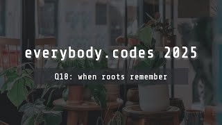 everybody.codes 2025 — quest 18 when roots remember