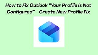 How to Fix Outlook “Your Profile Is Not Configured” – Create New Profile Fix