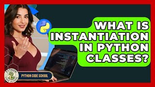 What Is Instantiation In Python Classes? - Python Code School