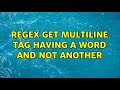 regex get multiline tag having a word and not another
