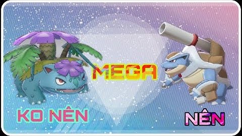 BẢO BỐI HUYỀN THOẠI BBHT- GIỮA VENUSAUR VÀ BLASTOISE CON NÀO ĐÁNG LÊN MEGA HƠN- GIỚI THIỆU GAME