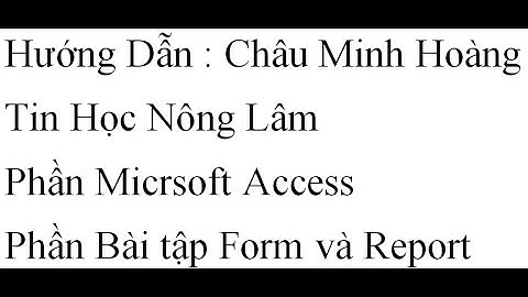 Hướng dẫn Phần Form và Report Trong Access