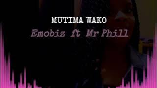 Emobiz ft Mr Phill - MUTIMA WAKO ( audio)