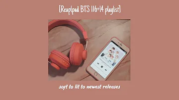 [RE-UPLOAD] 116 (+14new) BTS song playlist soft to lit to newest