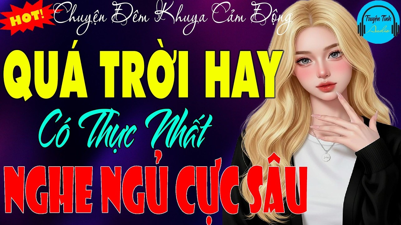 Kể Chuyện Có Thật Nên Nghe 1 Lần, Xúc Động Nhất Mọi Thời Đại – Nghe Truyện Ngủ Cực Ngon