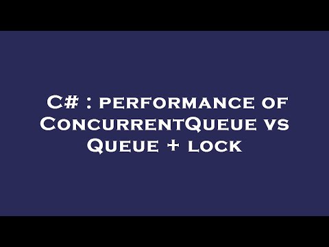 C# : performance of ConcurrentQueue vs Queue + lock