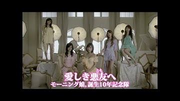 モーニング娘｡誕生10年記念隊「愛しき悪友へ」Music Video