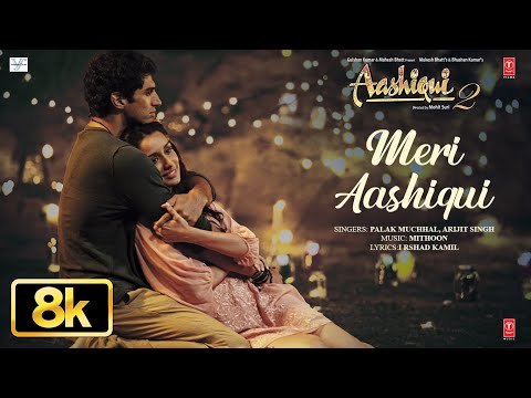 Meri Aashiqui 8K Full Video Song Palak Muchhal Arijit Singh Aashiqui 2 Aditya K Shraddha K