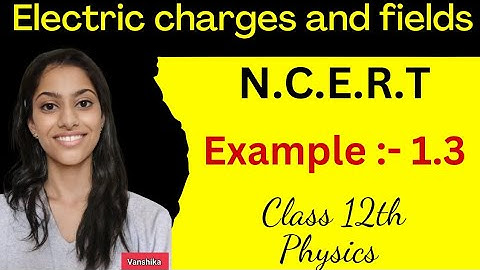 Example 1.3 physics class 12 | class 12 physics example 1.3 | ncert example 1.3 class 12 physics