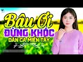 Bậu Ơi Đừng Khóc LK Dân Ca Miền Tây 2025 Nhạc Trữ Tình Quê Hương Chọn Lọc Dân Ca Miền Tây