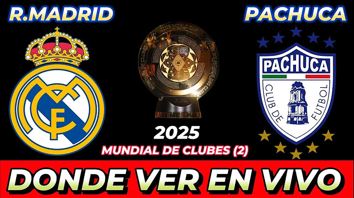 REAL MADRID VS PACHUCA DÓNDE VER EN VIVO FECHA HORA HORARIO CUANDO JUEGAN EN VARIOS PAÍSES