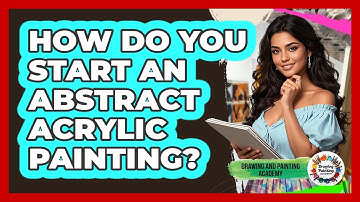 How Do You Start An Abstract Acrylic Painting? - Drawing and Painting Academy