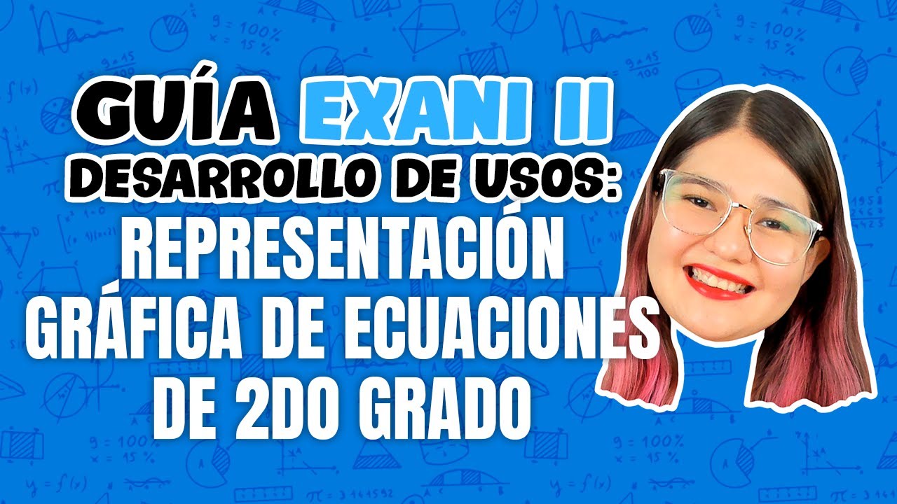 Guía EXANI II Desarrollo de usos: representación gráfica de ecuaciones de segundo grado