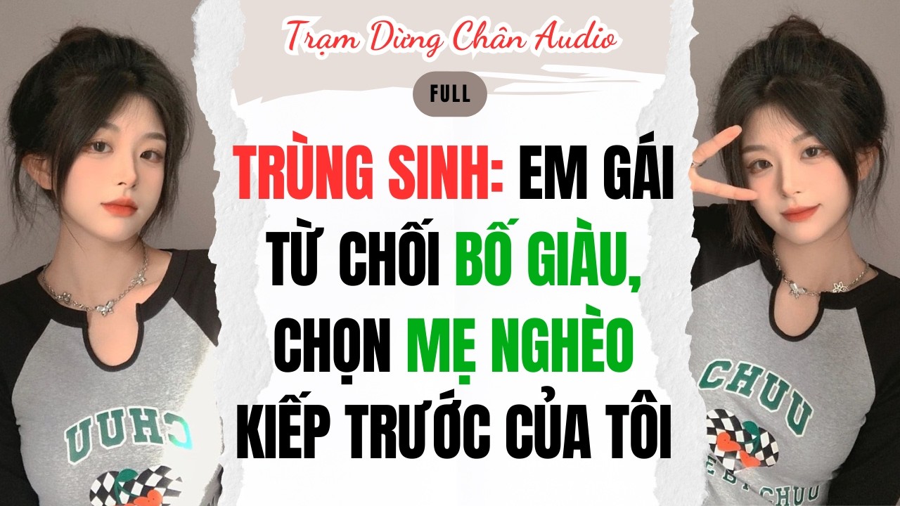 FULL | TRÙNG SINH: EM GÁI TỪ CHỐI BỐ GIÀU, CHỌN MẸ NGHÈO KIẾP TRƯỚC CỦA TÔI | Trạm Dừng Chân Audio