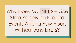 Why Does My .NET Service Stop Receiving Firebird Events After a Few Hours Without Any Errors