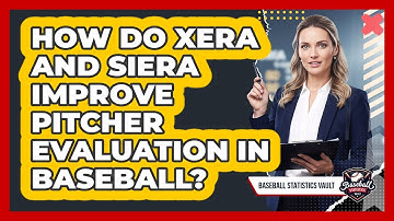 How Do xERA And SIERA Improve Pitcher Evaluation In Baseball? - Baseball Statistics Vault