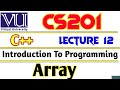 VU CS201 Introduction to Programming Using C++ | C++ Arrays | Lecture 12 | VU short lecture