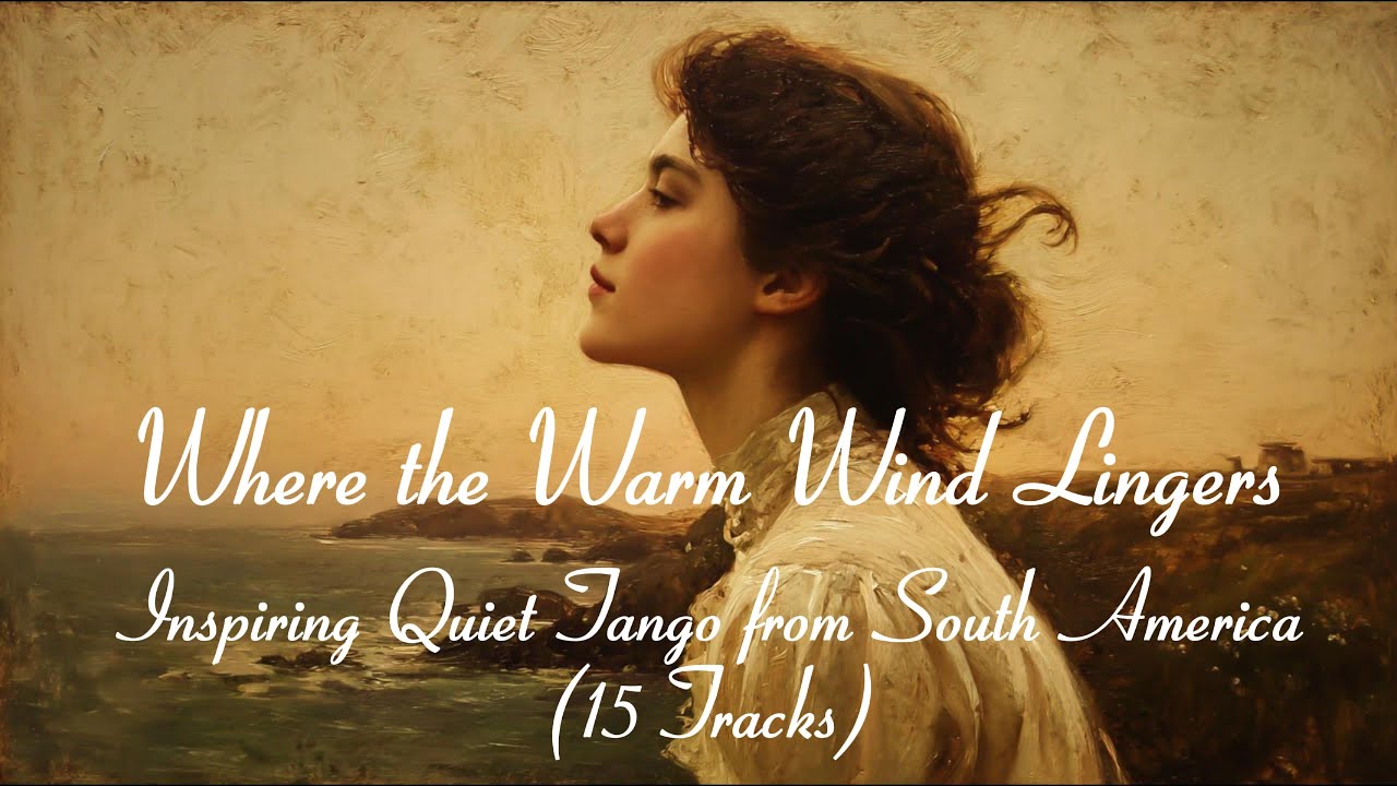 Where the Warm Wind Lingers | Inspiring Quiet Tango from South America (15 Tracks)따뜻한 바람이 머무는 곳