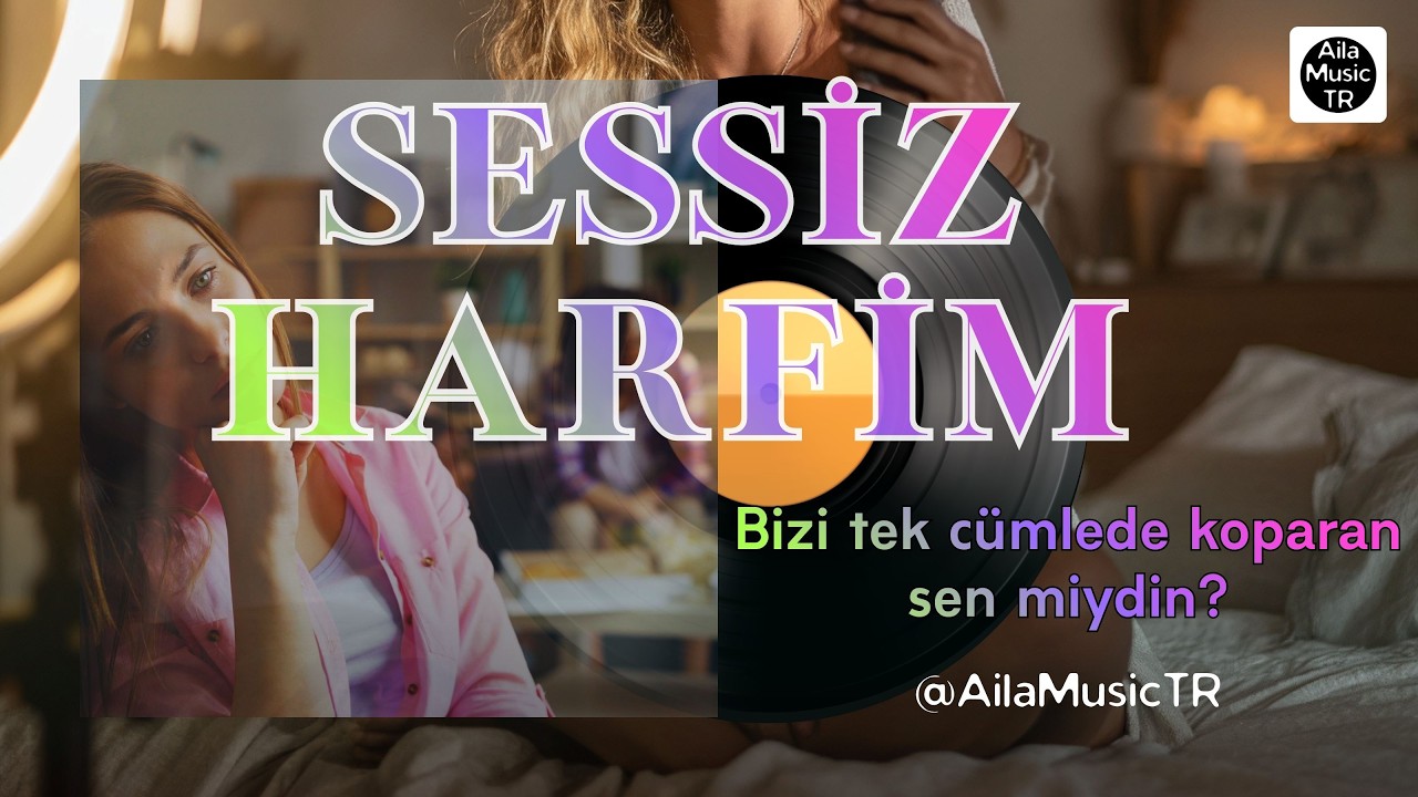 AilaMusicTR | SESSİZ HARFİM | Bizi tek cümlede koparan sen miydin?