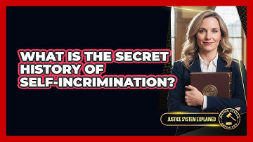 What Is The Secret History Of Self-incrimination? - Justice System Explained