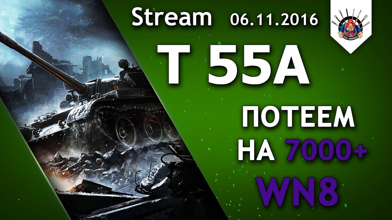 смотреть бои ворлд оф танкс 2019 Т 55А - WN8 до небес(НЕТ) / Стрим EviL_GrannY