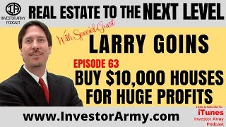 Larry Goins - Buy $10,000 Houses For Huge Profits - EP 63