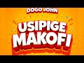 Dogo John USIPIGE MAKOFI OFFICIAL AUDIO 