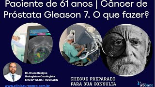 61 anos com Câncer de Próstata Gleason 7 | O que fazer? Como orientamos nossos pacientes