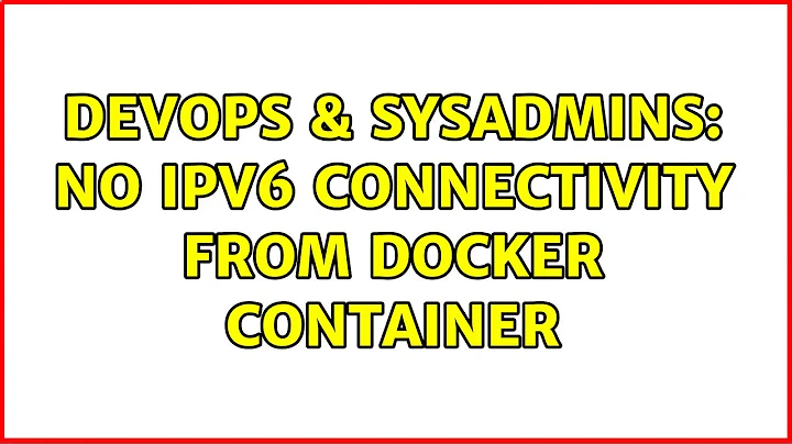DevOps & SysAdmins: No IPv6 connectivity from docker container