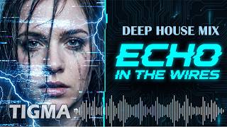 Tigma – Echo in the Wires | Melodic Deep House • Emotional mix 2026