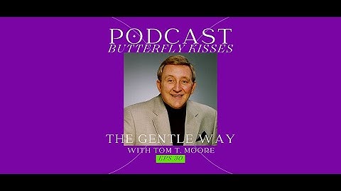 The Gentle Way with Tom T. Moore- ButterflyKisses Episode 30