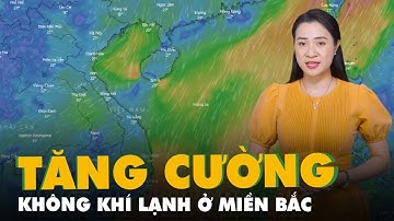 Dự báo thời tiết 24-2: Không khí lạnh tăng cường ở miền Bắc, có nơi dưới 9 độ C