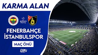 Fenerbahçe Avantajı Kullanabilecek Mi? Fenerbahçe - İstanbulspor Karma Alan