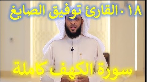 018 سورة الكهف - سورة 18 - عدد آياتها 110 مع تتبع  الايات بصوت الشيخ توفيق الصايغ