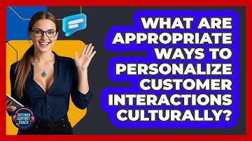 What Are Appropriate Ways To Personalize Customer Interactions Culturally? - Customer Support Coach