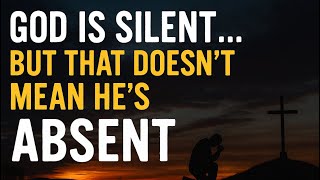 God Is Silent | But That Doesn’t Mean He’s Absent .