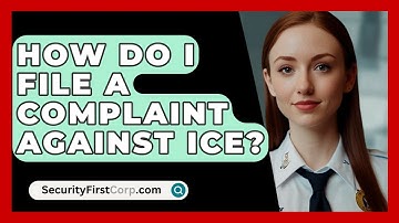 How Do I File A Complaint Against ICE? - SecurityFirstCorp.com