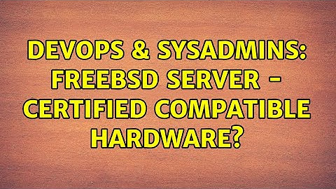DevOps & SysAdmins: FreeBSD server - certified compatible hardware? (3 Solutions!!)