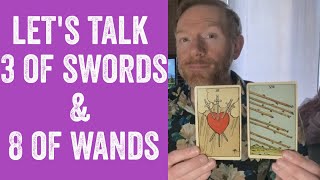 Lets Talk 3 of Swords & 8 of Wands