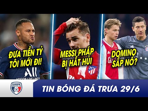 TIN BÓNG ĐÁ TRƯA 29/6: Neymar ĐÒI 200 triệu để rời khỏi PSG? Atletico muốn tống khứ Messi đệ nhị