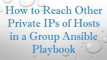 How to Reach Other Private IPs of Hosts in a Group Ansible Playbook