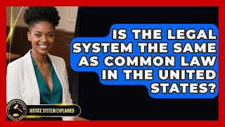 Is the Legal System the Same as Common Law in the United States? | Justice System Explained