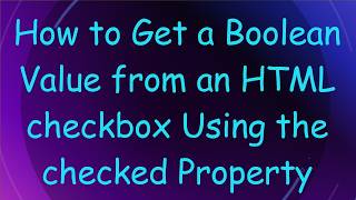 How to Get a Boolean Value from an HTML checkbox Using the checked Property