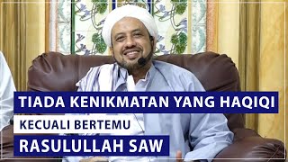 Kenikmatan yang Haqiqi Adalah Bertemu Rasulullah SAW