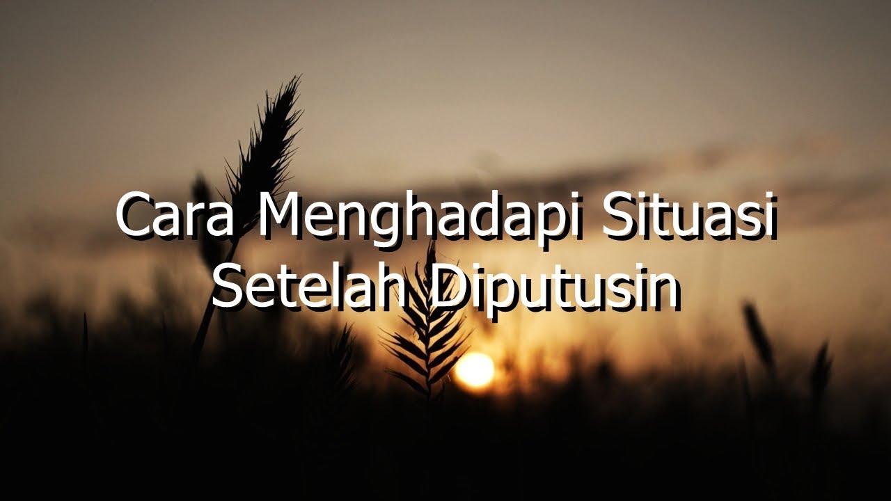 ⁣Cara Menghadapi Situasi Setelah Diputusin