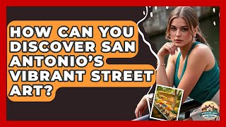 How Can You Discover San Antonio’s Vibrant Street Art? | Everything About San Antonio