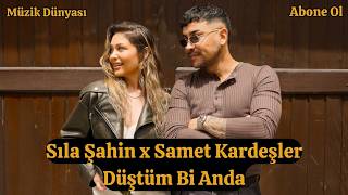 Sıla Şahin x Samet Kardeşler - Düştüm Bi Anda (Müzik Dünyası)