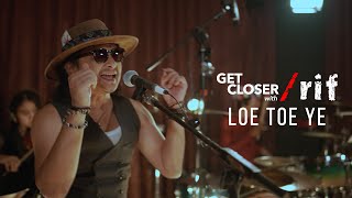 GET CLOSER withrif - LOE TOE YE