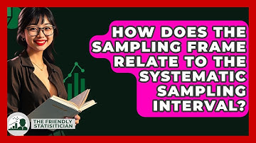 How Does The Sampling Frame Relate To The Systematic Sampling Interval? - The Friendly Statistician